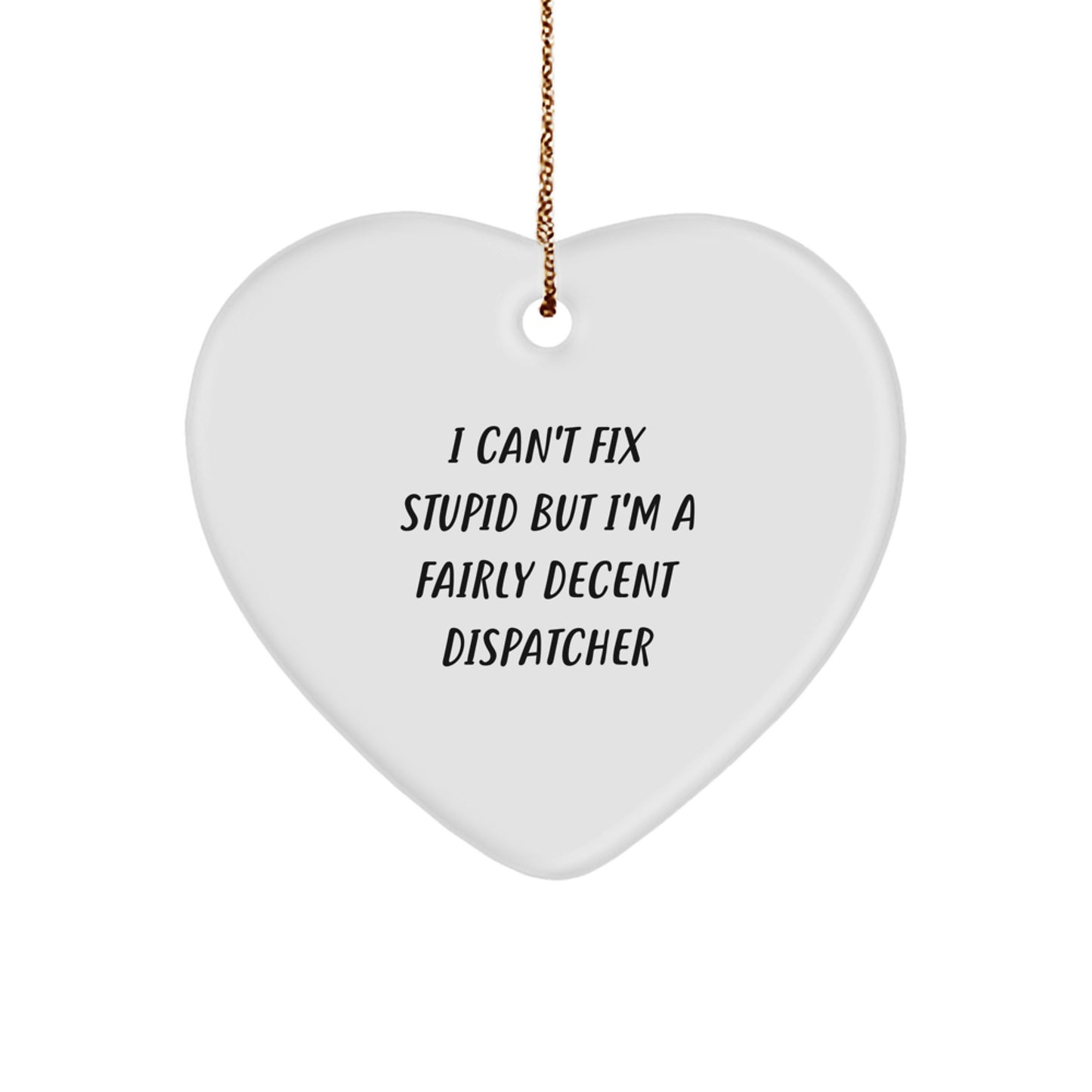 Funny Dispatcher Christmas Unique Gifts, Gifts from Men to Dispatcher, Heart Ornament with I Can't Fix Stupid But I'm A Fairly Decent Dispatcher Quote, Perfect for Friends and Family - Image 1