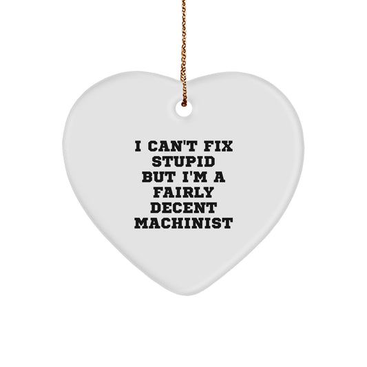 Machinist Gifts from Friends, Unique Christmas Ornament for Machinist Guys, Funny 'I Can't Fix Stupid But I'm A Fairly Decent Machinist' Heart Ornament - Image 1