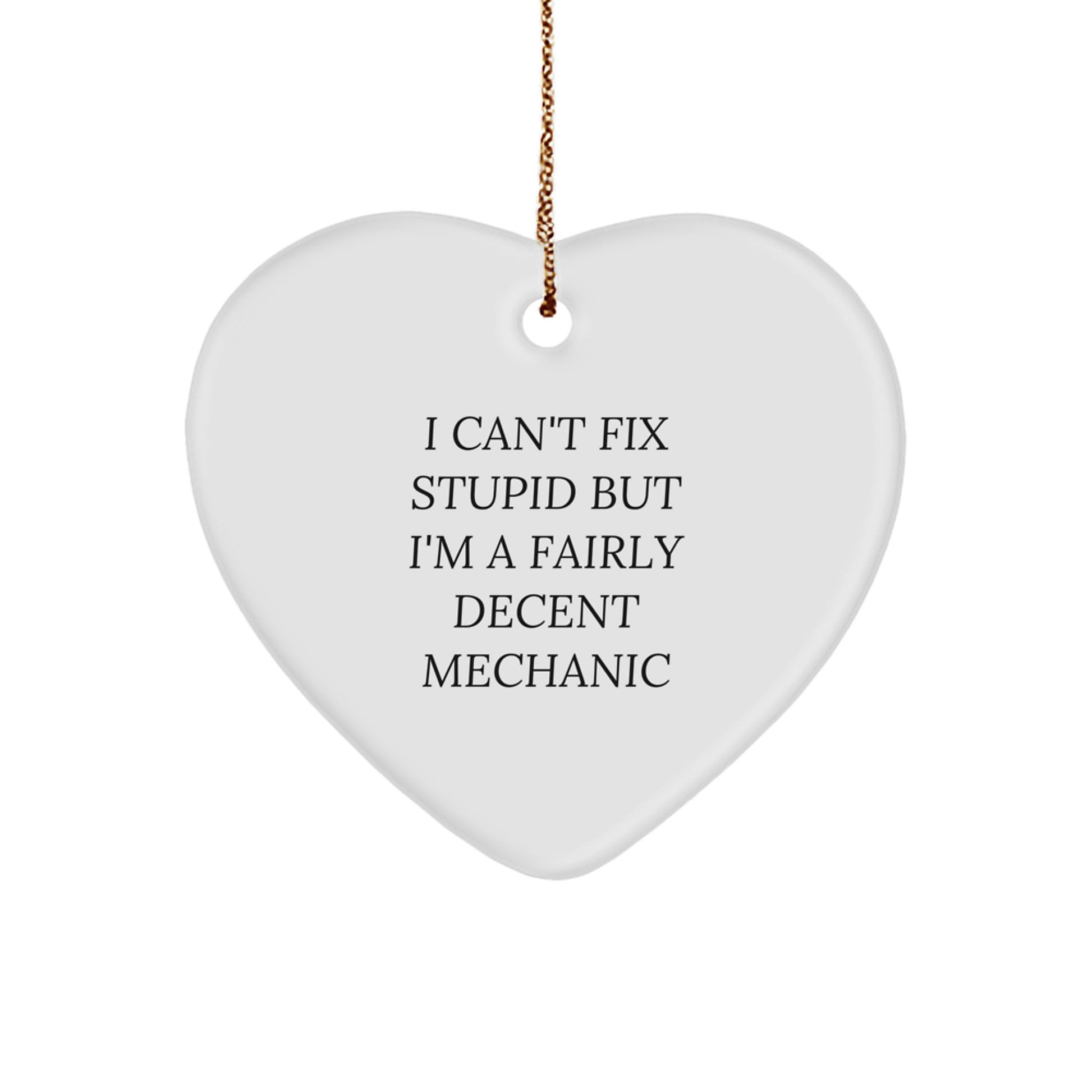Funny Mechanic Gifts for Men - Heart Ornament I Can't Fix Stupid but I'm a Fairly Decent Mechanic Christmas Unique Gifts from Friends to Mechanic - Image 1