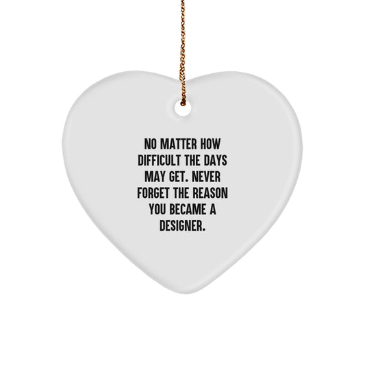 Funny Inspirational Designer Gifts from Friends for Christmas Unique Heart Ornament, 'No Matter How Difficult The Days May Get. Never Forget The Reason You Became A Designer.' - Image 1