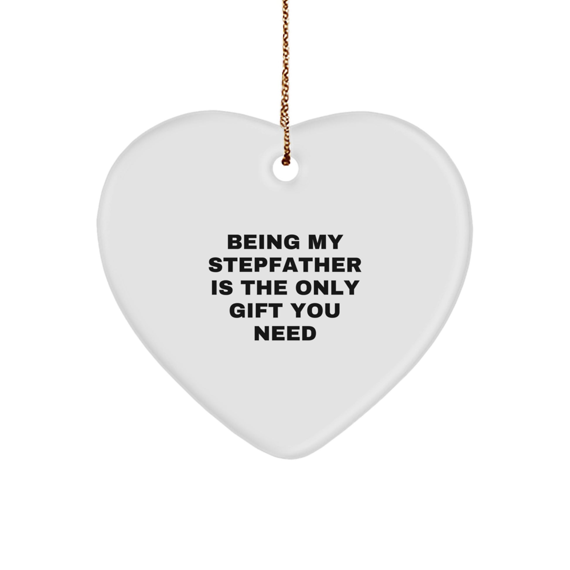 Funny Heart Ornament Gifts from Men to Stepfather, Being My Stepfather Is The Only Gift You Need, Christmas Unique Gifts - Image 1