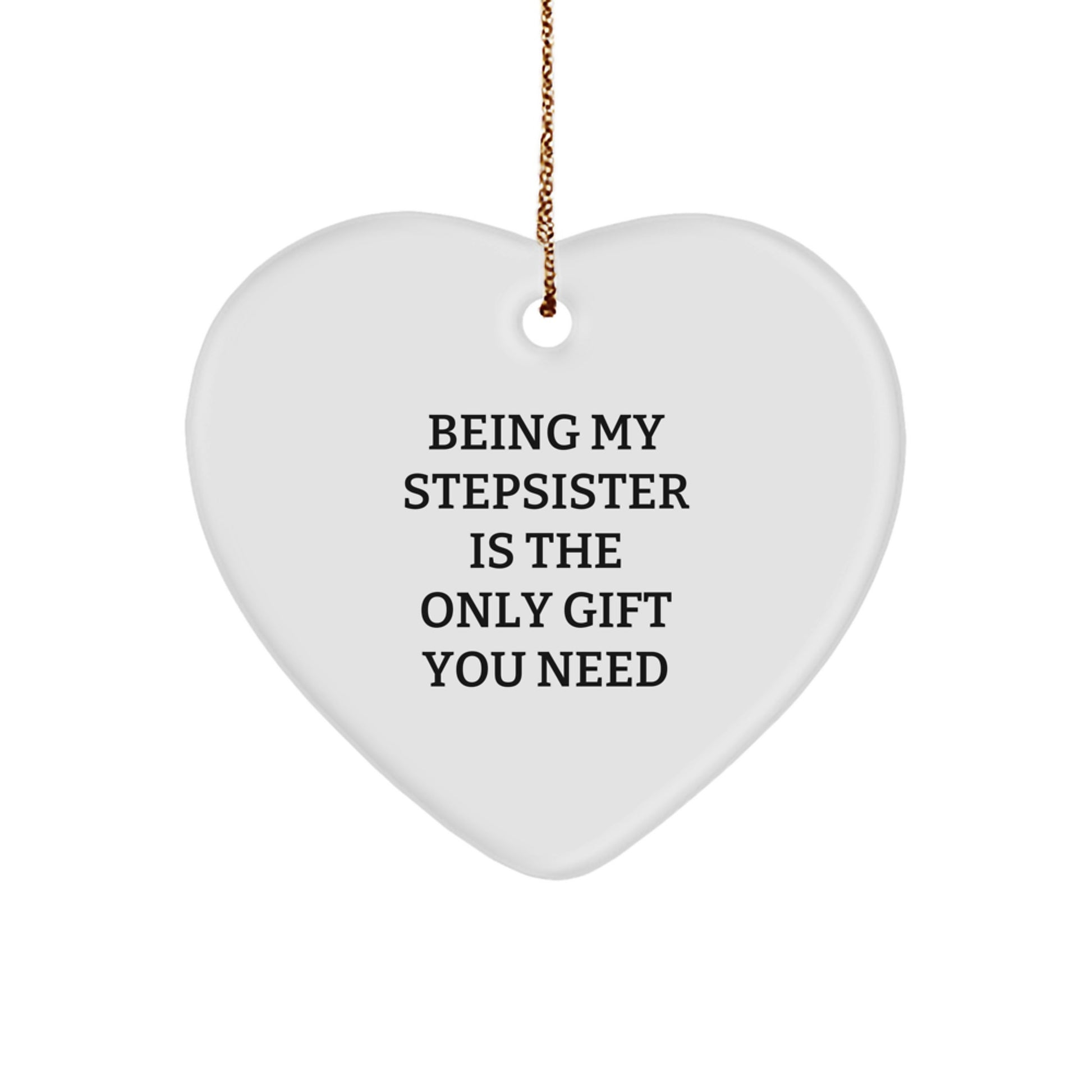 Funny Stepsister Gifts for Her - Being My Stepsister Is The Only Gift You Need - Heart Ornament for Christmas Unique Gifts from Family, Friends, or Men - Image 1