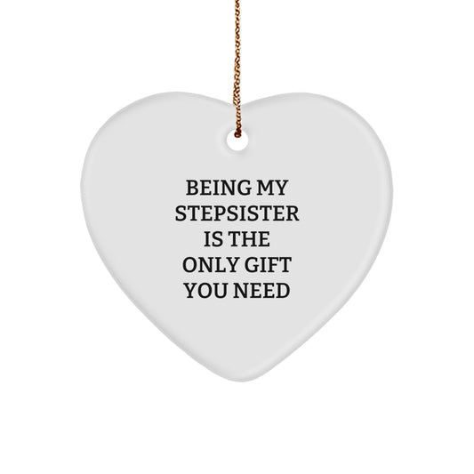 Funny Stepsister Gifts for Her - Being My Stepsister Is The Only Gift You Need - Heart Ornament for Christmas Unique Gifts from Family, Friends, or Men - Image 1