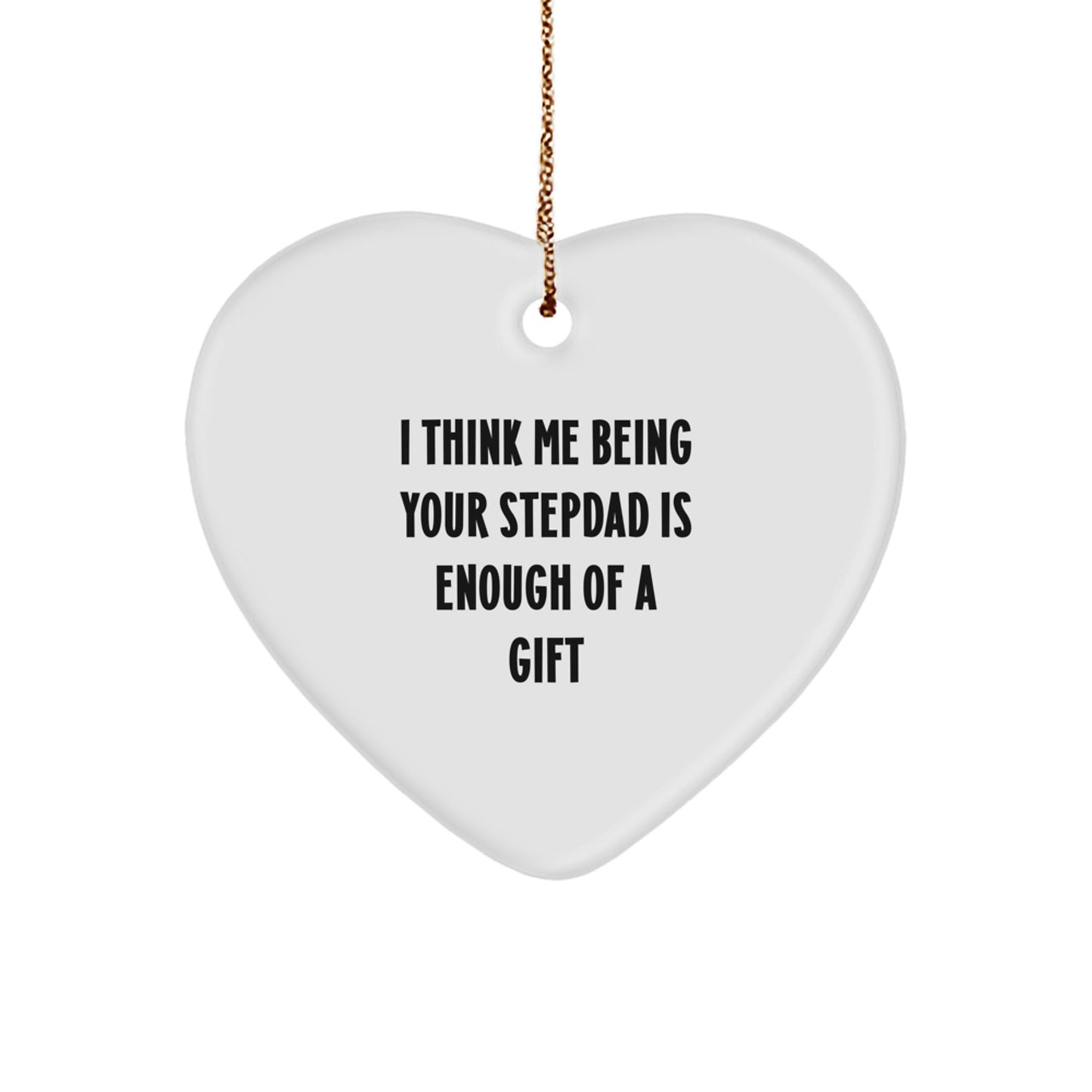 Funny Stepdad Gifts from Men - 'I Think Me Being Your Stepdad Is Enough Of A Gift' Heart Ornament for Christmas - Image 1