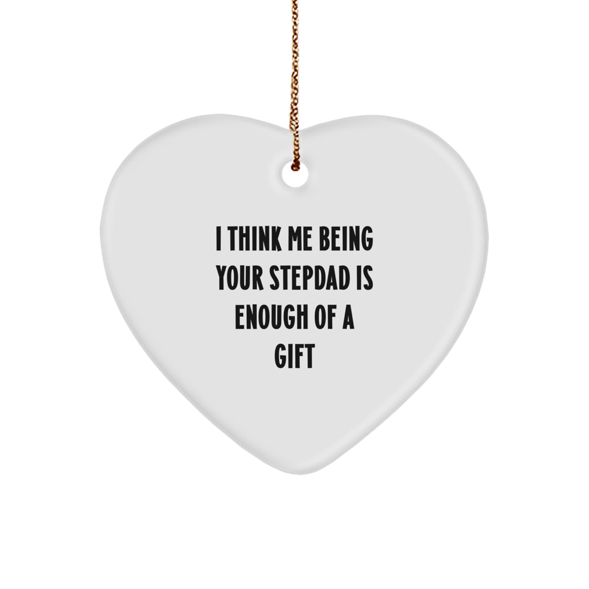 Funny Stepdad Gifts from Men - 'I Think Me Being Your Stepdad Is Enough Of A Gift' Heart Ornament for Christmas - Image 1