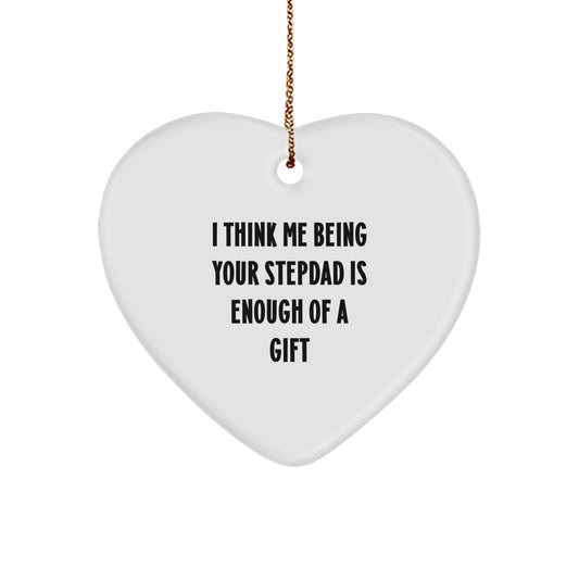 Funny Stepdad Gifts from Men - 'I Think Me Being Your Stepdad Is Enough Of A Gift' Heart Ornament for Christmas - Image 1