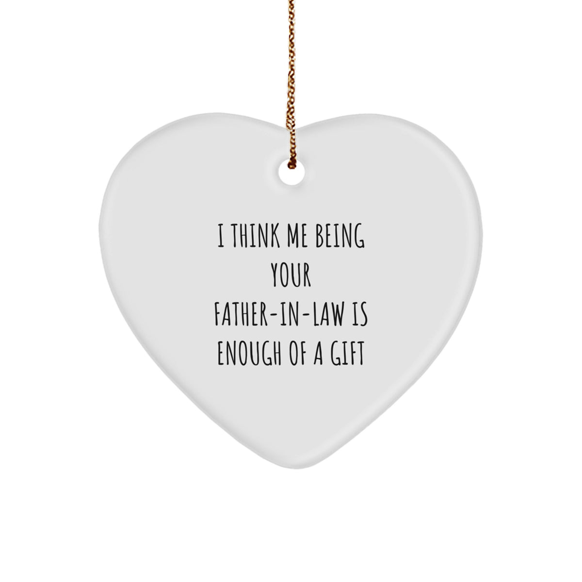 Funny Father-in-law Heart Ornament Gifts from Men to Father-in-law - I Think Me Being Your Father-in-law Is Enough Of A Gift - Christmas Unique Gifts - Image 1