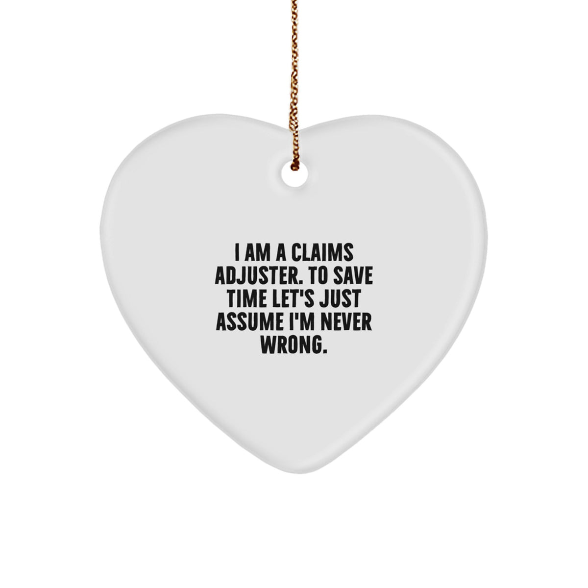 Funny Claims Adjuster Gifts for Men Women, Heart Ornament with 'I Am A Claims Adjuster. To Save Time Let's Just Assume I'm Never Wrong.' Quote, Gifts from Friends, Christmas Unique Gifts - Image 1