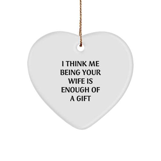 Funny Wife Gifts from Men - Heart Ornament with 'I Think Me Being Your Wife Is Enough Of A Gift' - Perfect for Christmas - Image 1