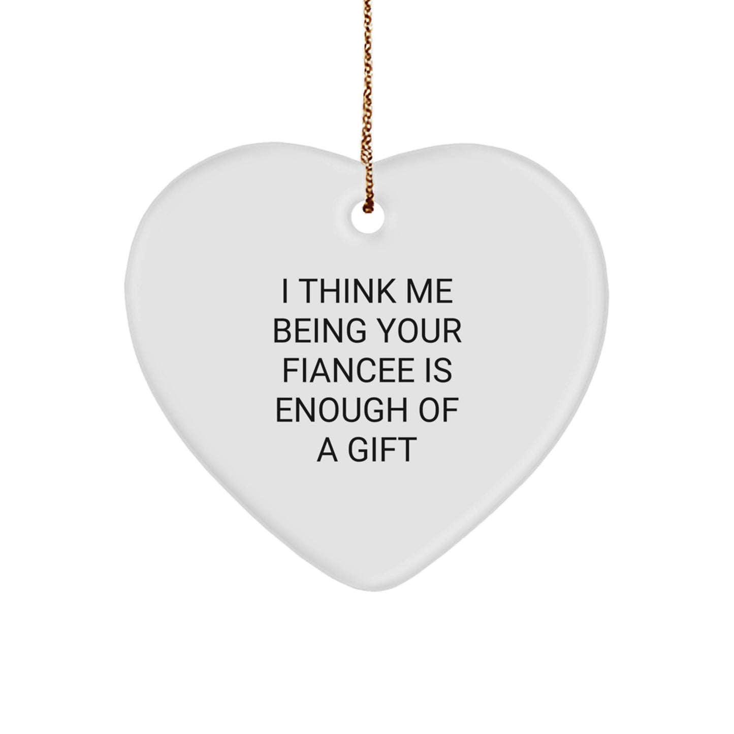 Funny Fiancee Heart Ornament Gifts from Men, Unique Christmas Unique Gifts for Fiancee, 'I Think Me Being Your Fiancee Is Enough Of A Gift', Heart-Shaped Decor - Image 1