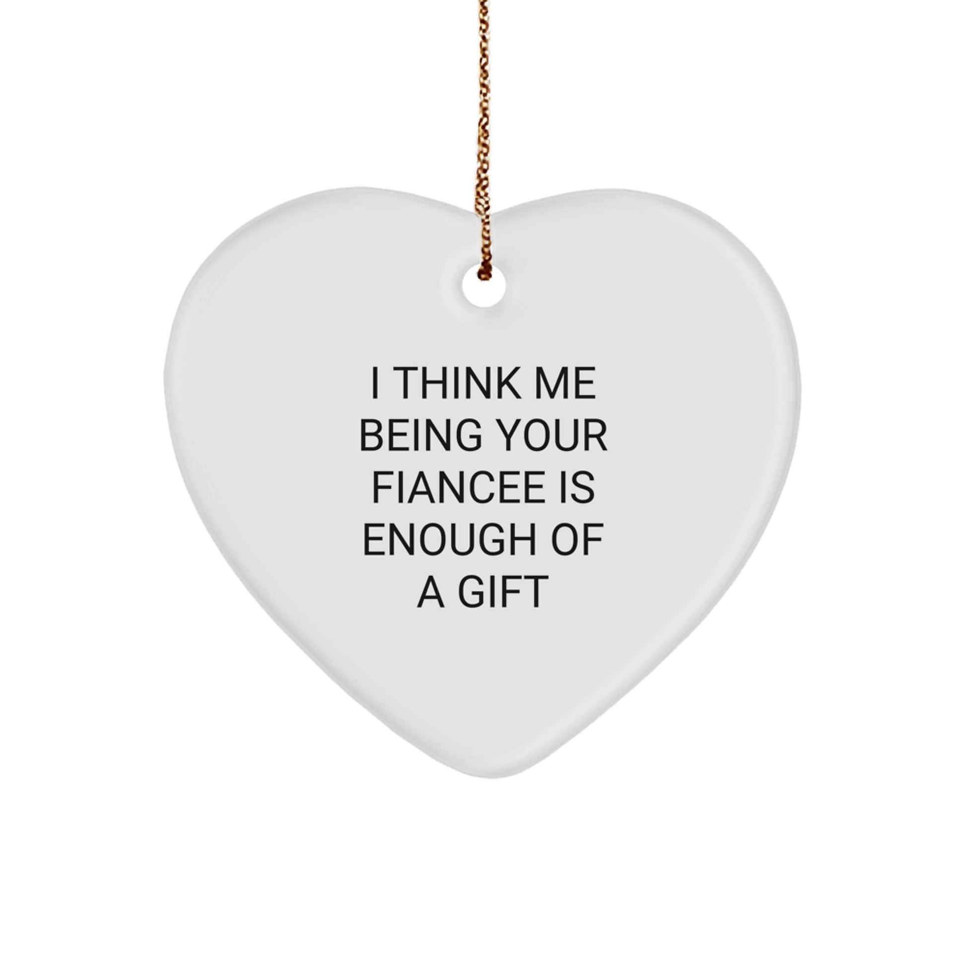 Funny Fiancee Heart Ornament Gifts from Men, Unique Christmas Unique Gifts for Fiancee, 'I Think Me Being Your Fiancee Is Enough Of A Gift', Heart-Shaped Decor - Image 1