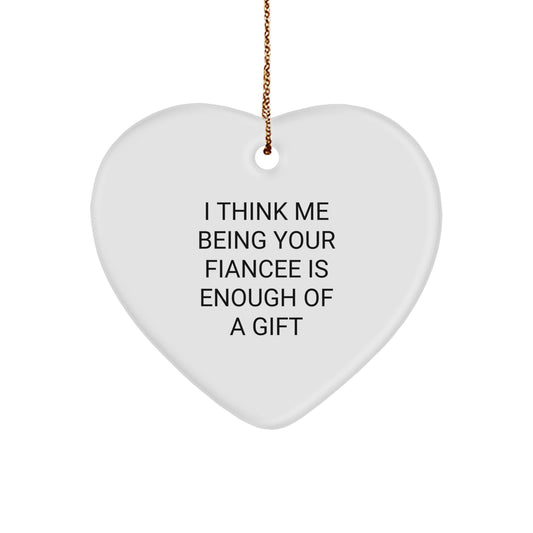 Funny Fiancee Heart Ornament Gifts from Men, Unique Christmas Unique Gifts for Fiancee, 'I Think Me Being Your Fiancee Is Enough Of A Gift', Heart-Shaped Decor - Image 1