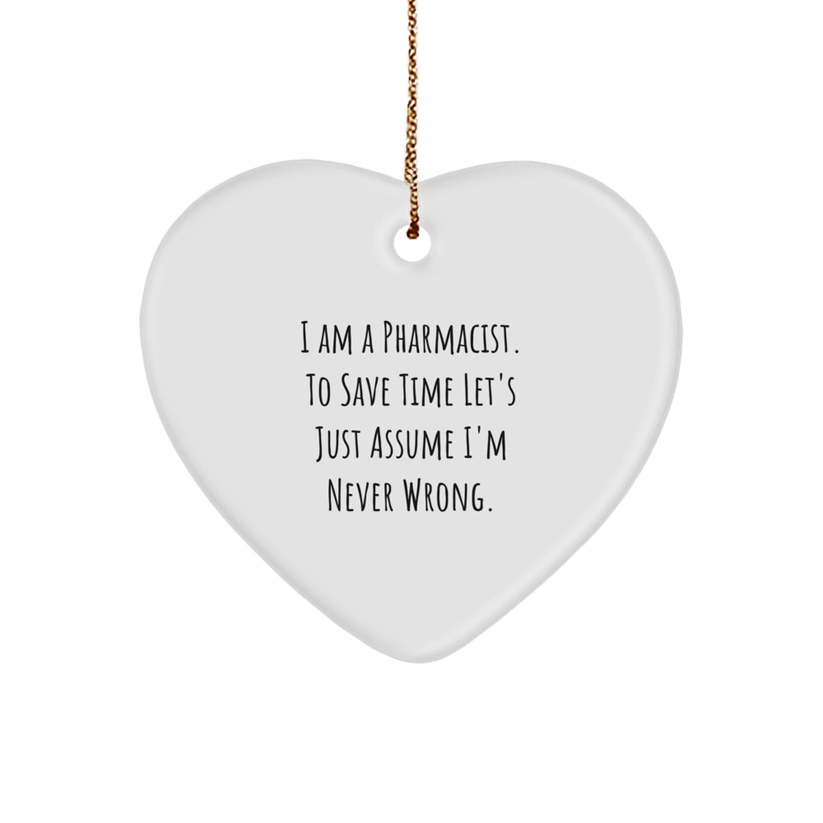 Funny Pharmacist Christmas Unique Gifts from Friends, Heart Ornament for Pharmacist, 'I Am A Pharmacist. To Save Time Let's Just Assume I'm Never Wrong.' - Image 1
