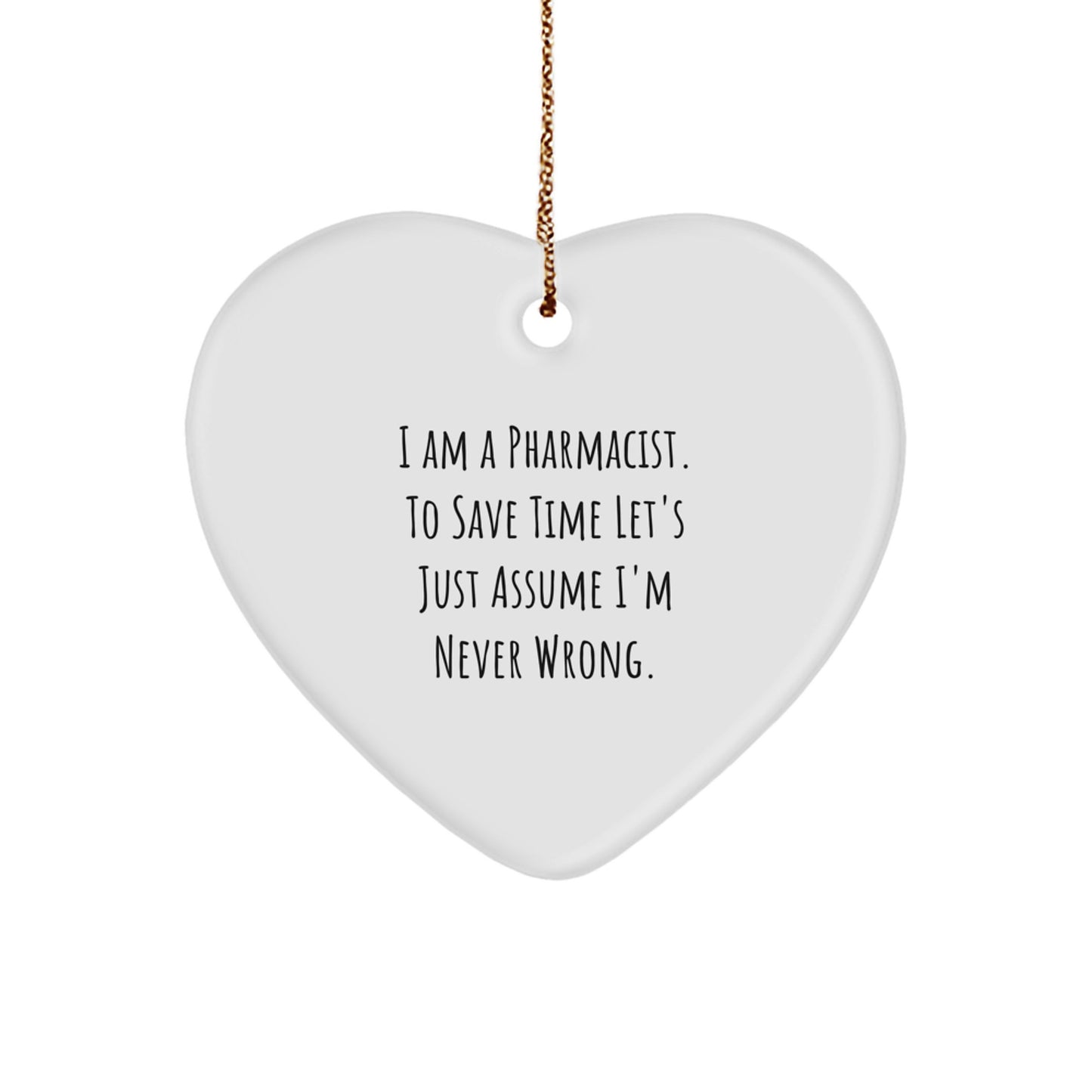 Funny Pharmacist Christmas Unique Gifts from Friends, Heart Ornament for Pharmacist, 'I Am A Pharmacist. To Save Time Let's Just Assume I'm Never Wrong.' - Image 1