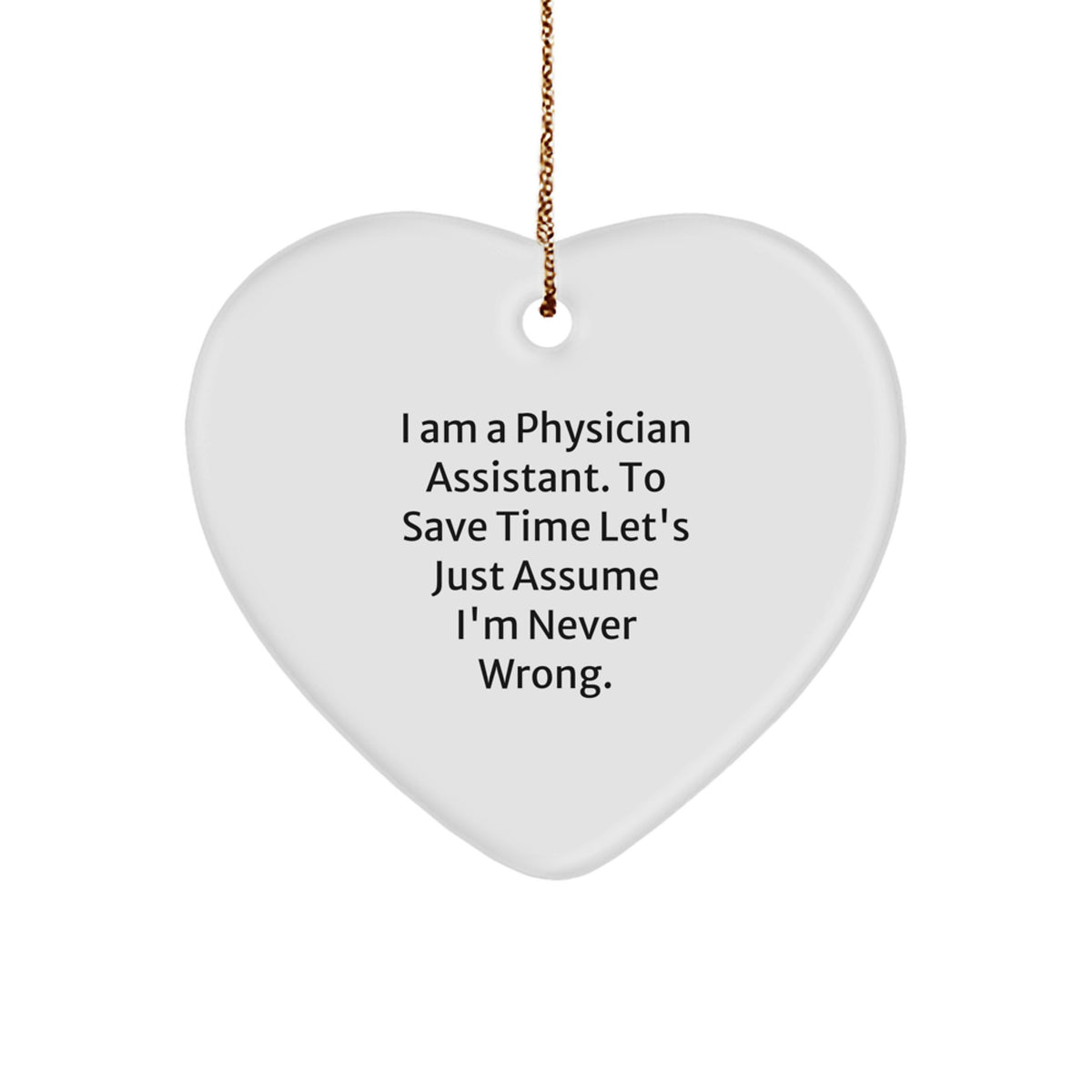 Christmas Unique Gifts from Friends and Family, Heart Ornament for Physician Assistant, 'I'm Never Wrong' Funny Quote - Image 1