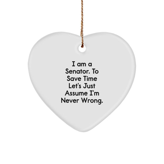 Funny Senator Heart Ornament Gifts from Friends for Christmas - I Am A Senator. To Save Time Let's Just Assume I'm Never Wrong. - Image 1