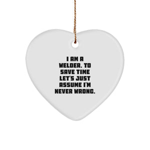Funny Welder Gifts for Him - Heart Ornament from Wife, 'I Am A Welder. To Save Time Let's Just Assume I'm Never Wrong.' - Christmas Unique Gifts - Image 1