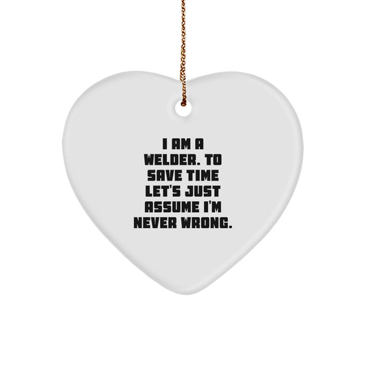 Funny Welder Gifts for Him - Heart Ornament from Wife, 'I Am A Welder. To Save Time Let's Just Assume I'm Never Wrong.' - Christmas Unique Gifts - Image 1