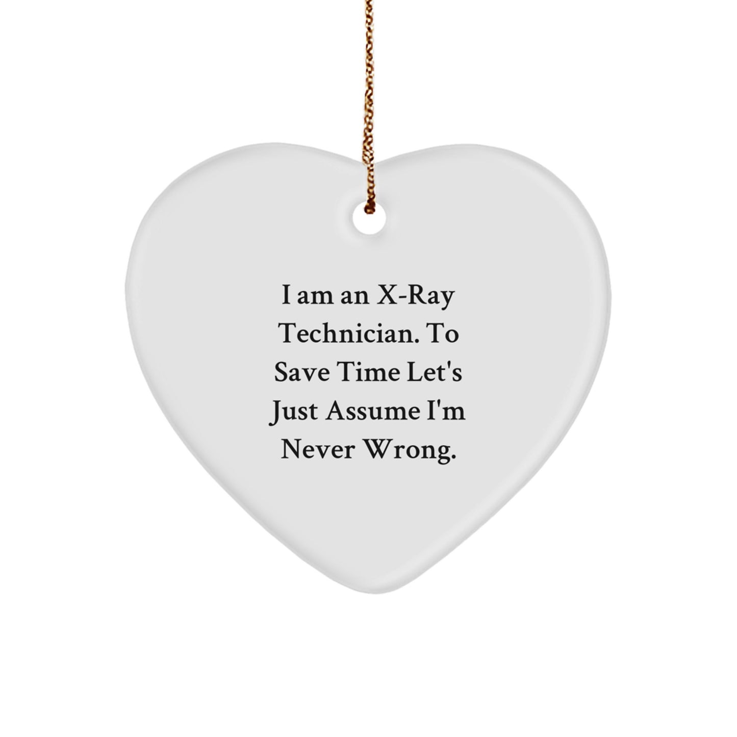 Funny X-Ray Technician Gifts from Friends for Christmas Unique X-Ray Technician Heart Ornament, I Am An X-ray Technician. To Save Time Let's Just Assume I'm Never Wrong. - Image 1