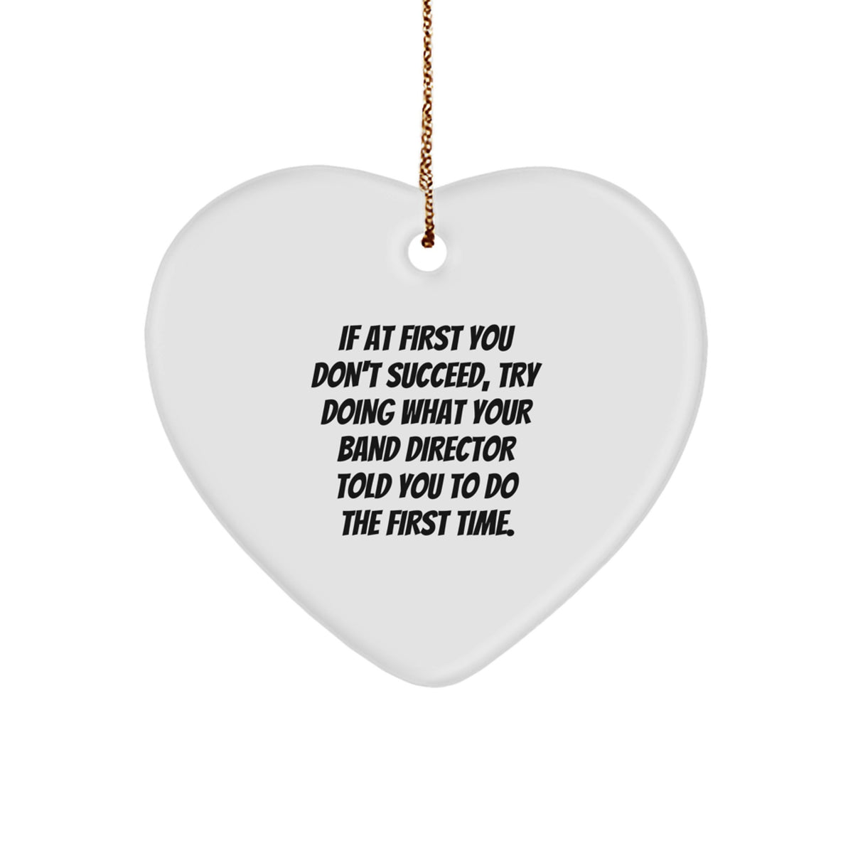 Funny Band Director Gifts for Him or Her: If At First You Don't Succeed, Try Doing What Your Band Director Told You To Do The First Time. Heart Ornament for Christmas - Image 1