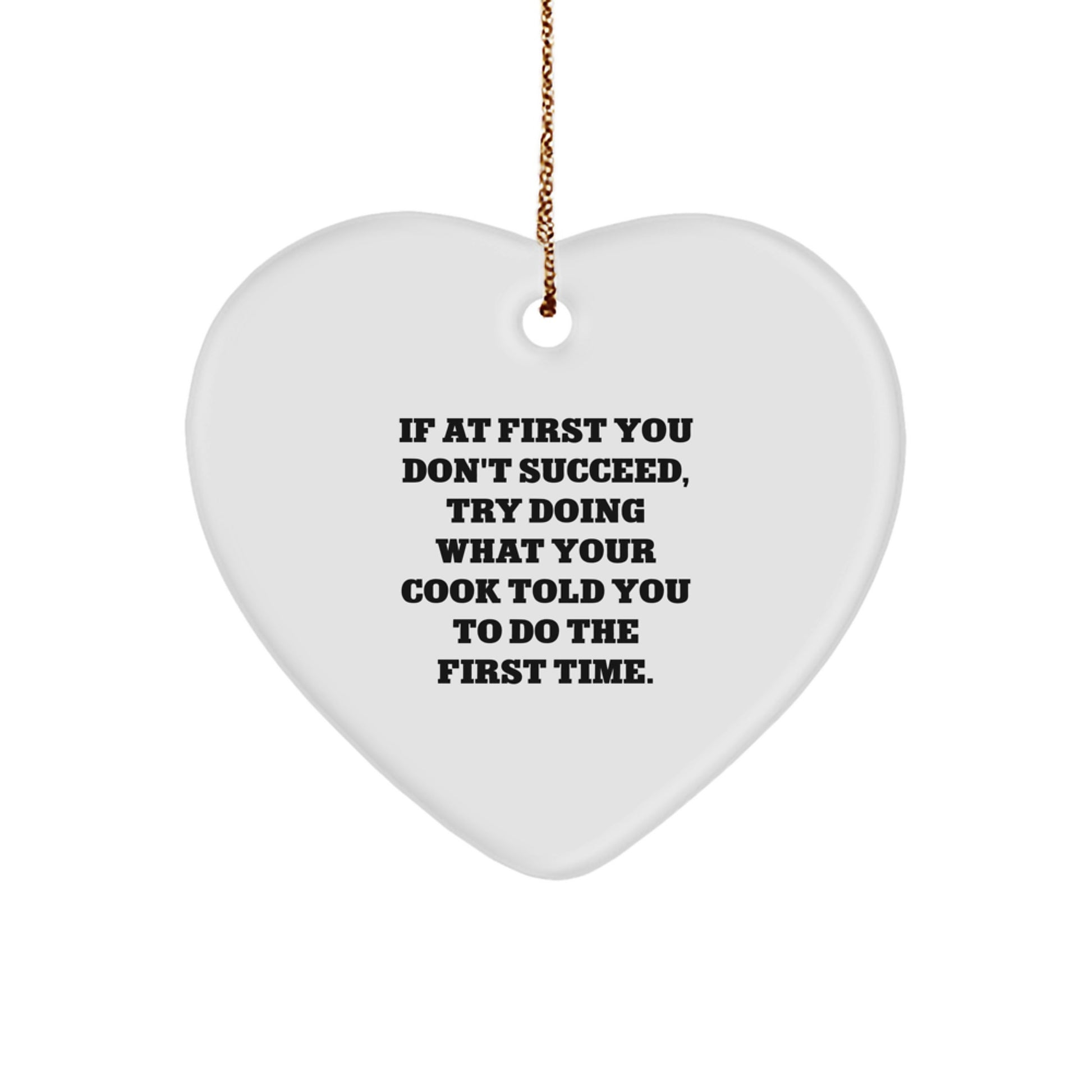 Funny Cook Gifts from Friends - Heart Ornament with Quote 'If At First You Don't Succeed, Try Doing What Your Cook Told You To Do The First Time.' for Christmas Unique Gifts for Cook - Image 1