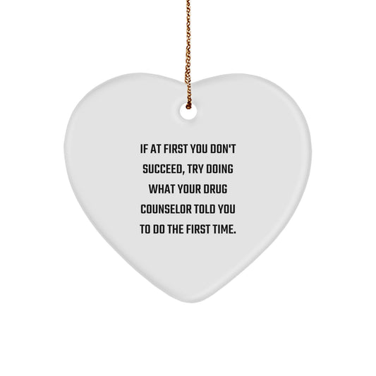 Funny Drug Counselor Gifts for Men, Heart Ornament, If At First You Don't Succeed, Try Doing What Your Drug Counselor Told You To Do The First Time. - Image 1