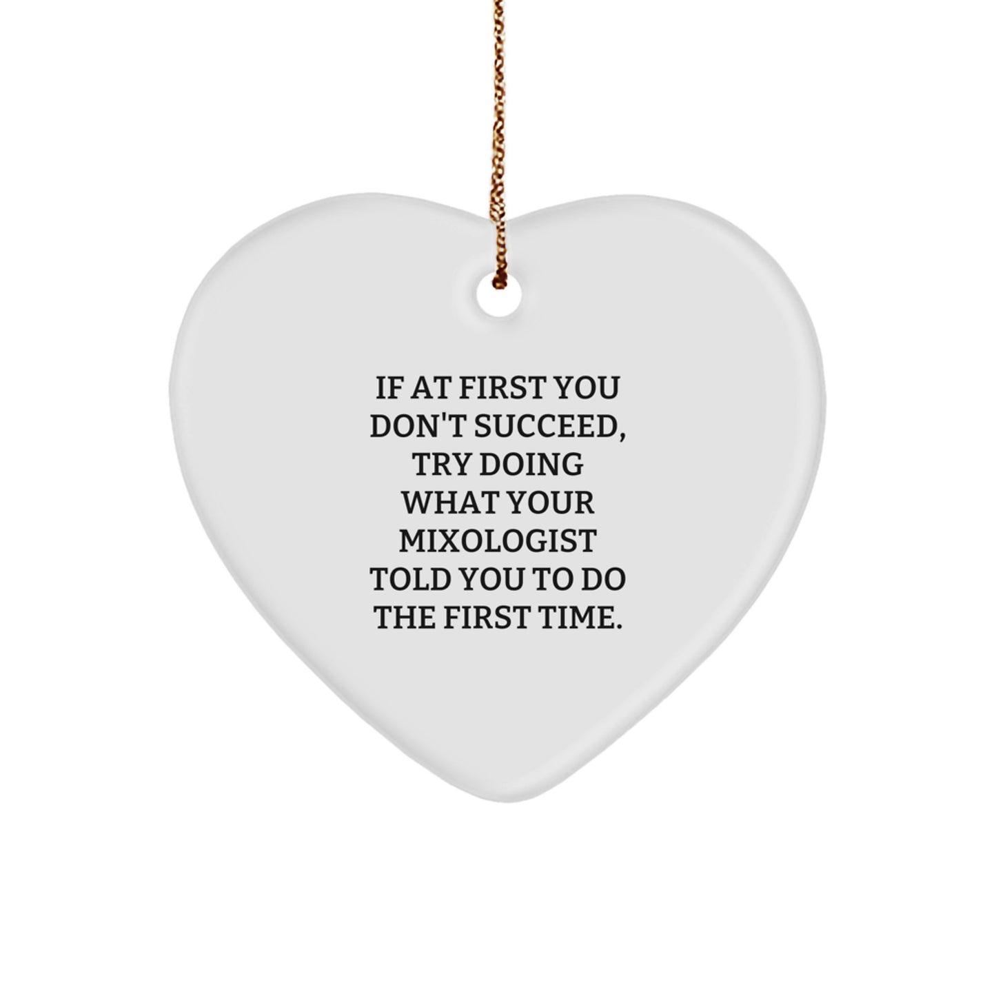 Funny Mixologist Gifts from Friends, Christmas Unique Gifts for Mixologist, Funny Heart Ornament with Quote - If At First You Don't Succeed Try Doing What Your Mixologist Told You - Image 1