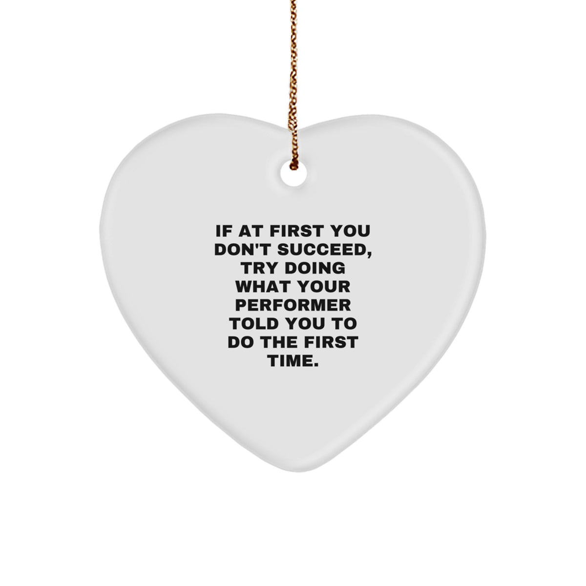 Funny Gifts from Men to Performer Friends on Christmas Unique Heart Ornaments with Inspirational Quote - 'If At First You Don't Succeed, Try Doing What Your Performer Told You To Do The First Time.' - Image 1