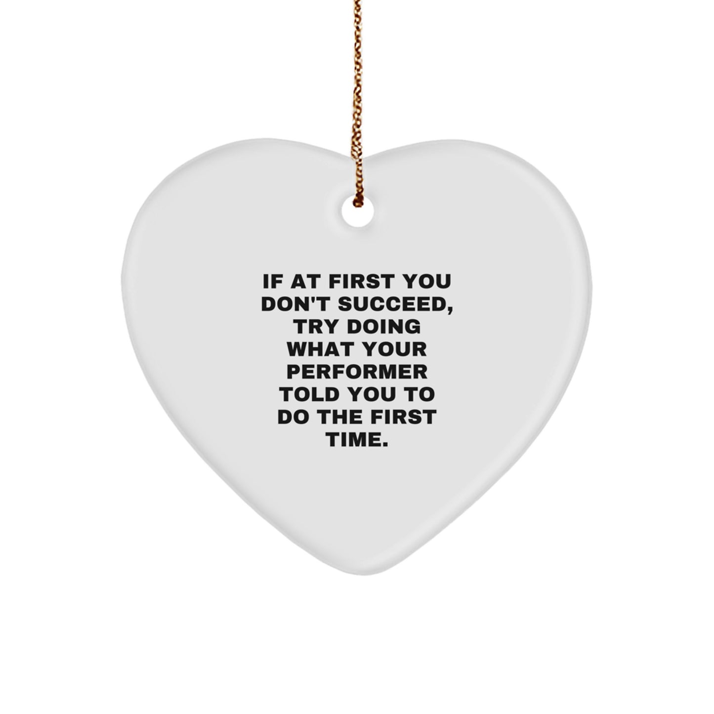 Funny Gifts from Men to Performer Friends on Christmas Unique Heart Ornaments with Inspirational Quote - 'If At First You Don't Succeed, Try Doing What Your Performer Told You To Do The First Time.' - Image 1