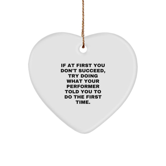 Funny Gifts from Men to Performer Friends on Christmas Unique Heart Ornaments with Inspirational Quote - 'If At First You Don't Succeed, Try Doing What Your Performer Told You To Do The First Time.' - Image 1