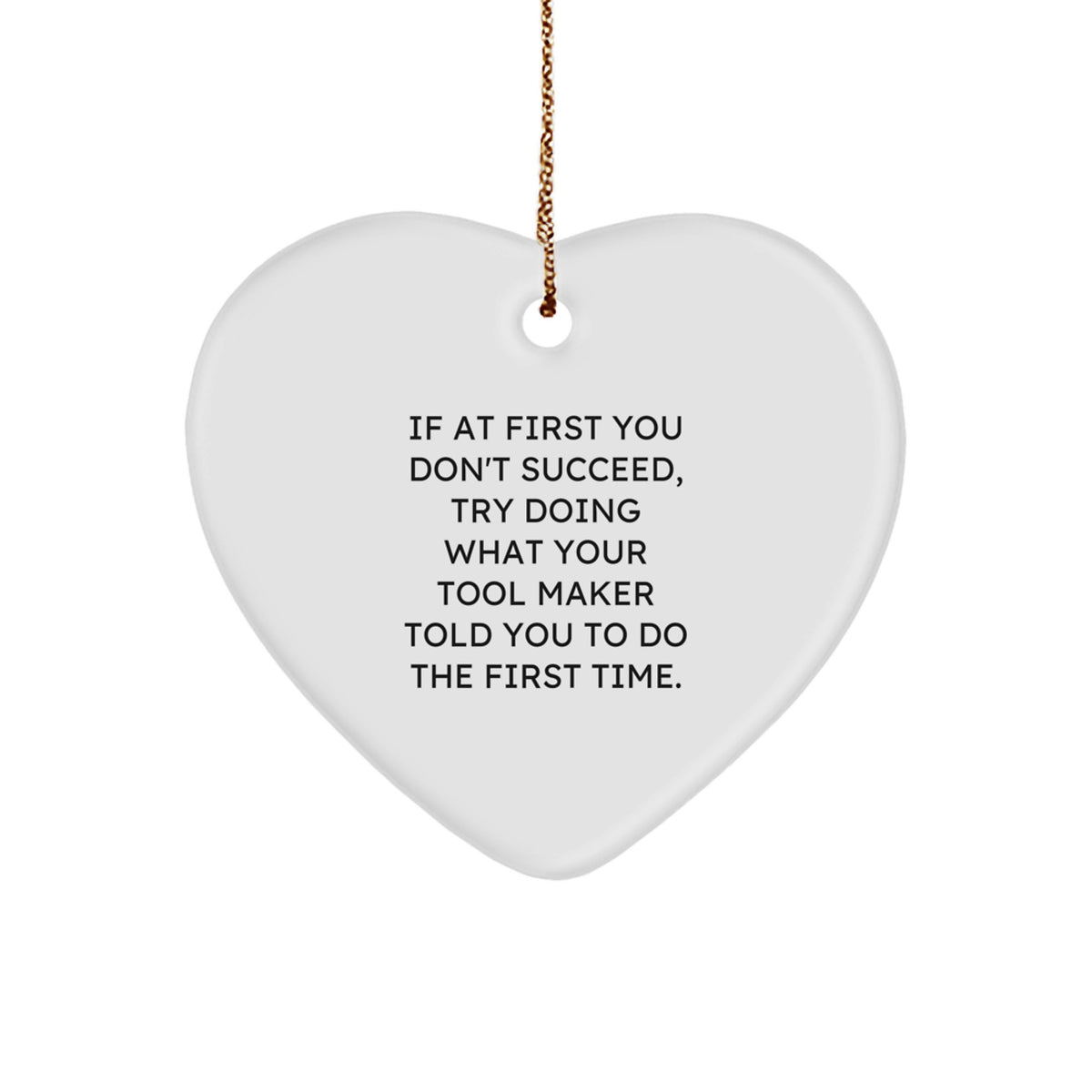 Funny Tool Maker Gifts from Friends for Men, If At First You Don't Succeed Try Doing What Your Tool Maker Told You To Do The First Time Heart Ornament, Christmas Unique Gifts - Image 1