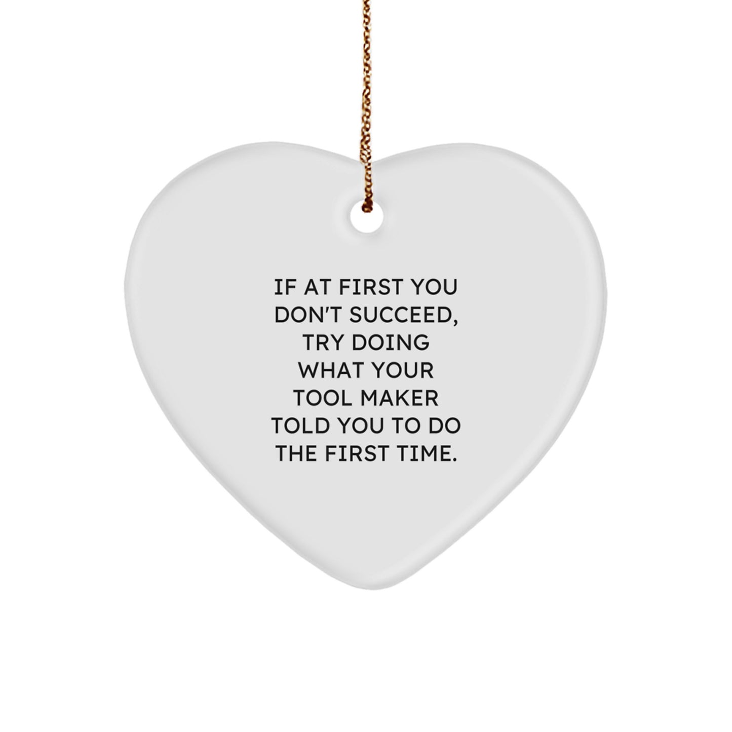 Funny Tool Maker Gifts from Friends for Men, If At First You Don't Succeed Try Doing What Your Tool Maker Told You To Do The First Time Heart Ornament, Christmas Unique Gifts - Image 1