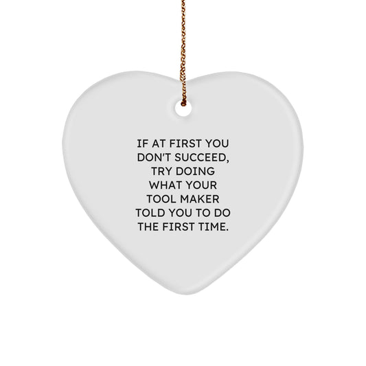 Funny Tool Maker Gifts from Friends for Men, If At First You Don't Succeed Try Doing What Your Tool Maker Told You To Do The First Time Heart Ornament, Christmas Unique Gifts - Image 1