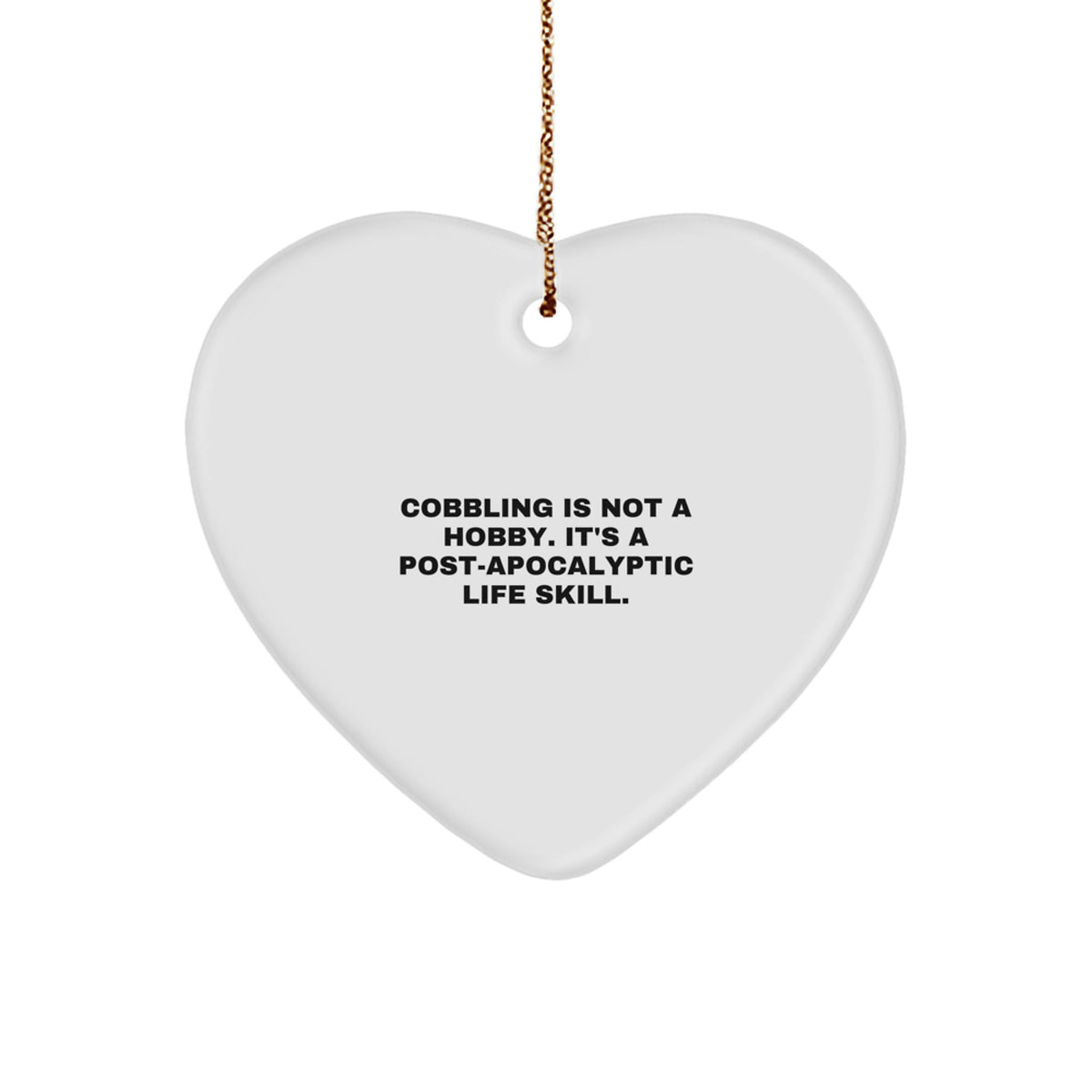 Funny Cobbling Heart Ornament Gifts for Men, Women, or Friends - 'Cobbling Is Not A Hobby. It's A Post-apocalyptic Life Skill.' Christmas Unique Gifts from Family - Image 1