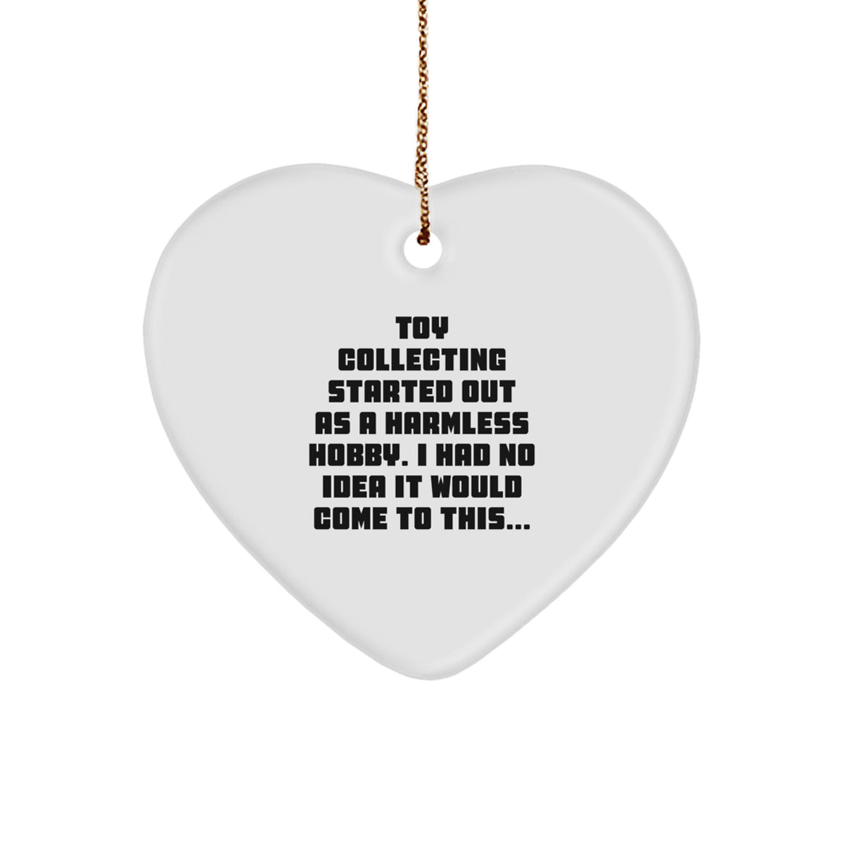Funny Toy Collecting Gifts from Friends for Men and Women, Heart Ornament for Christmas Unique Presents, Started Out As A Harmless Hobby. - Image 1