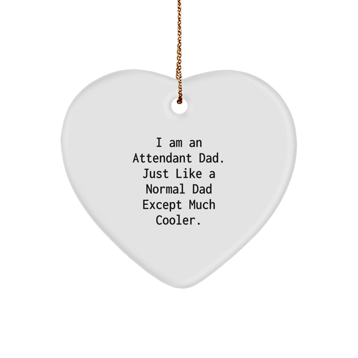 Funny Attendant Dad Gifts for Men, Heart Ornament with Gold Cord, I'm Just Like a Normal Dad Except Much Cooler Gifts from Son, Daughter, Friends, Family for Christmas - Image 1
