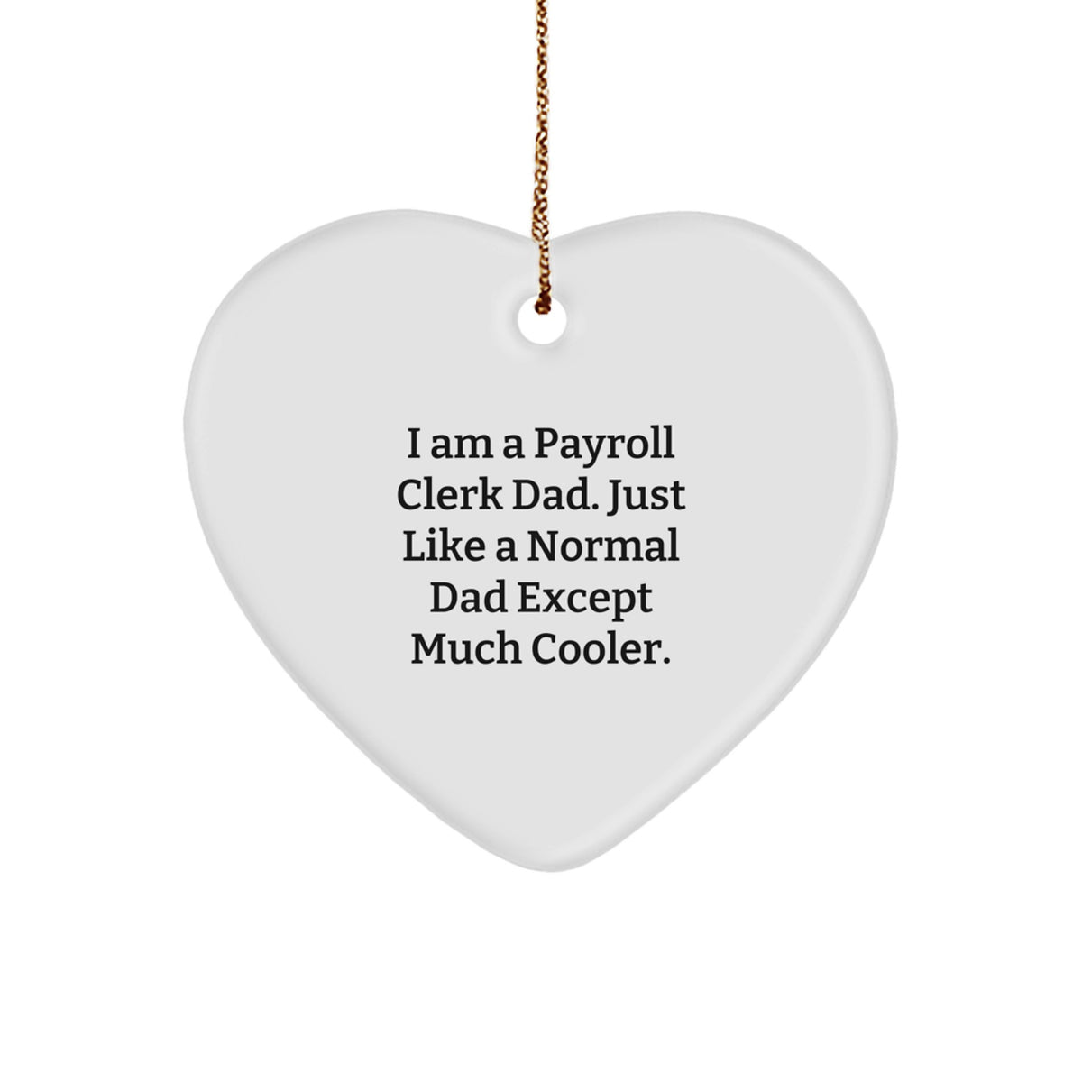 Funny Payroll Clerk Gifts from Dad, Heart Ornament, I Am A Payroll Clerk Dad. Just Like A Normal Dad Except Much Cooler., Gifts for Payroll Clerk, Christmas Unique Gifts - Image 1
