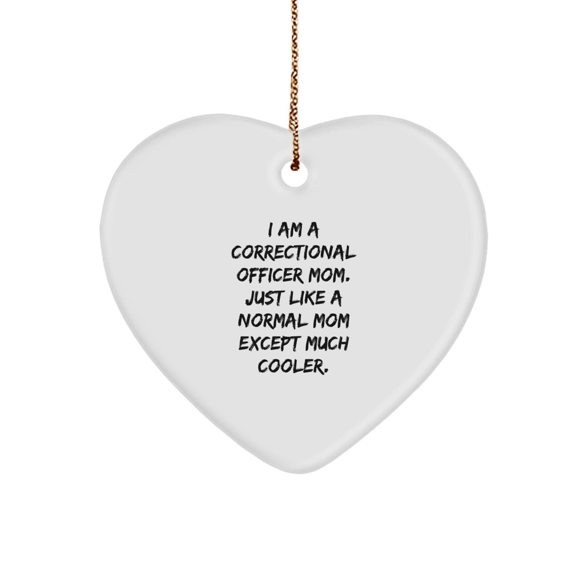 Correctional Officer Mom Gifts from Men, Heart Ornament for Correctional Officer, I Am A Correctional Officer Mom. Just Like A Normal Mom Except Much Cooler. Unique Christmas Unique Gifts - Image 1