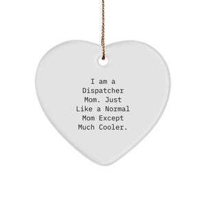 Gifts from Men, Women, and Friends for Dispatcher Mom, 'I Am A Dispatcher Mom. Just Like A Normal Mom Except Much Cooler.', Heart Ornament - Image 1