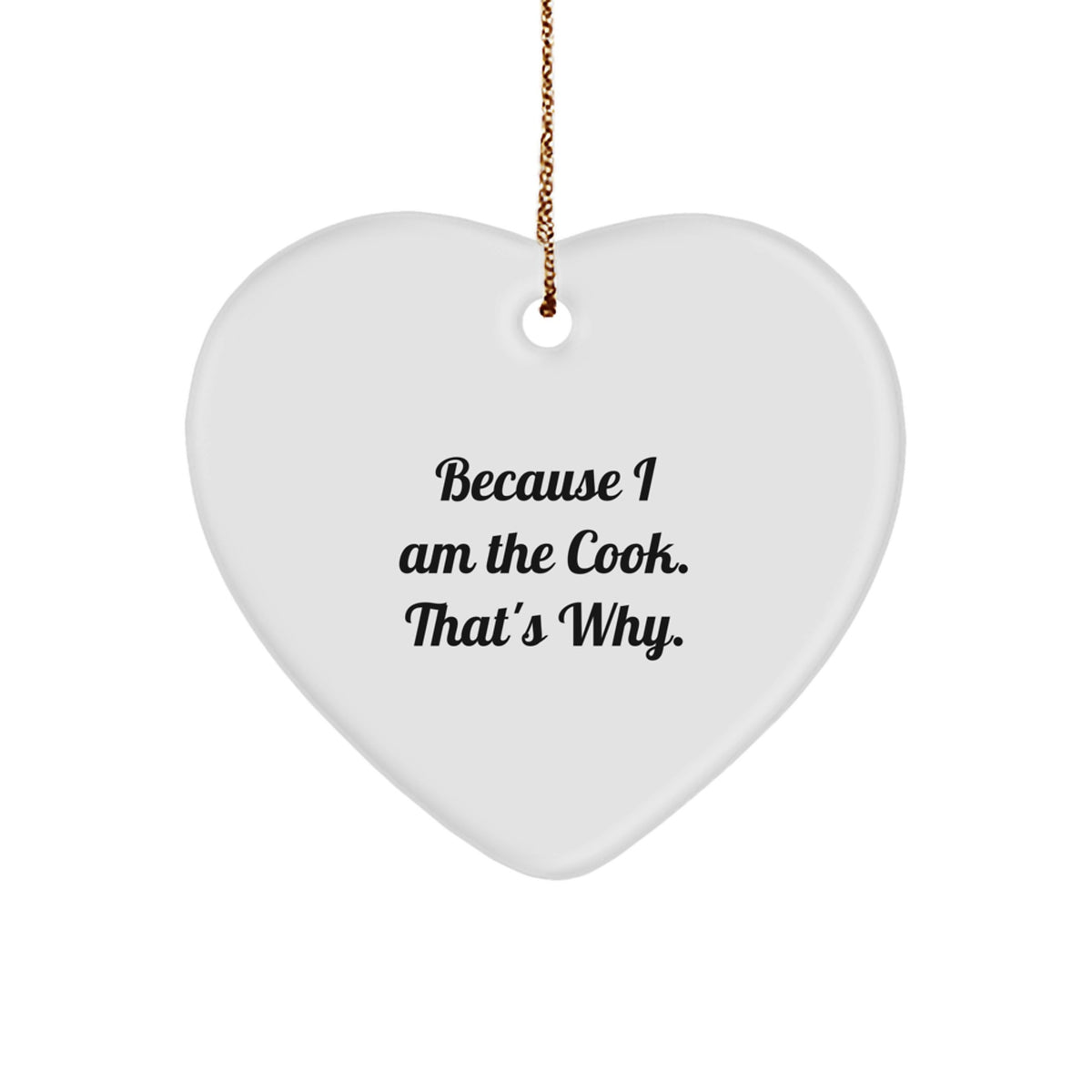 Funny Heart Ornament Gifts from Men to Cook Friends - Heart Shaped White, Because I Am The Cook. That's Why. - Image 1