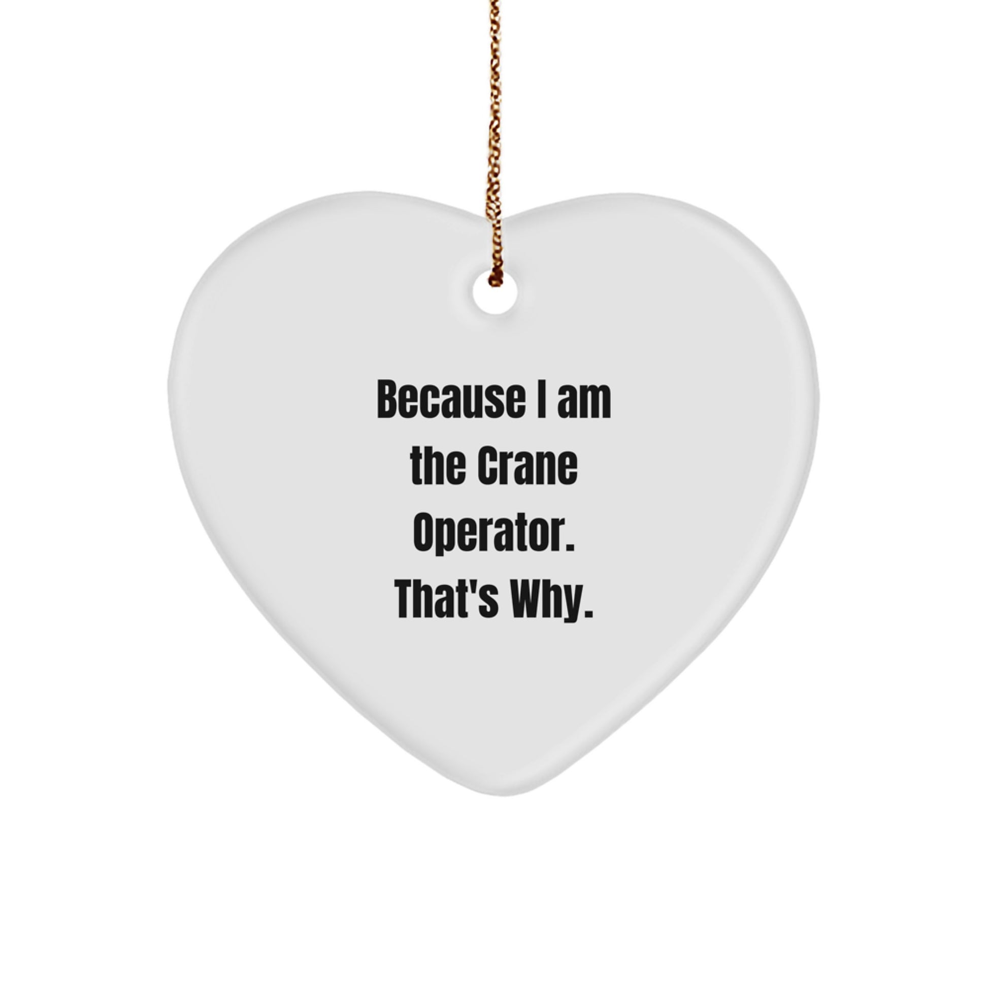 Funny Crane Operator Gifts for Men - Because I Am The Crane Operator. That's Why. - Heart Ornament for Christmas - Image 1
