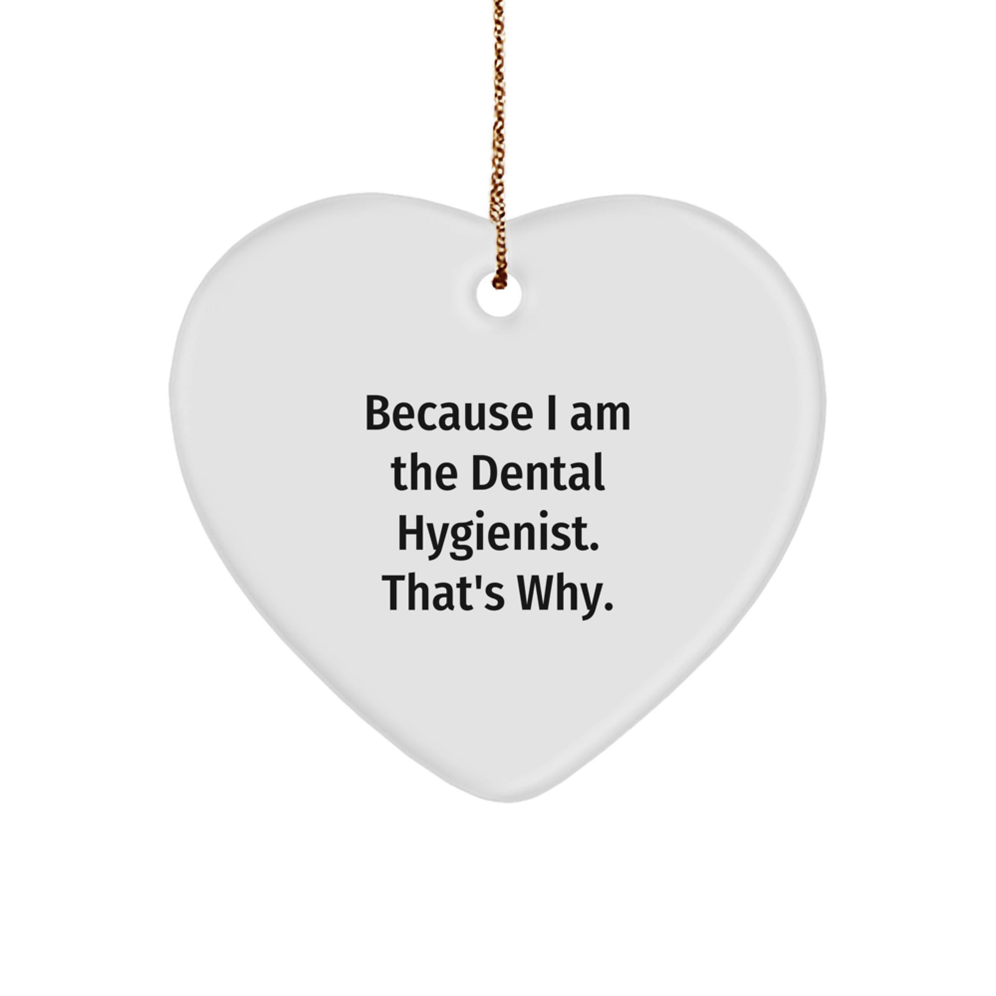 Dental Hygienist Gifts from Friends for Christmas - Heart Ornament Because I Am The Dental Hygienist. That's Why. - Image 1