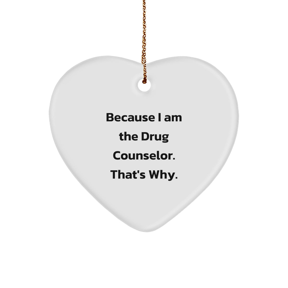 Funny Drug Counselor Heart Ornament Gifts from Family to Drug Counselor, Because I Am The Drug Counselor. That's Why. Christmas Unique Gifts - Image 1