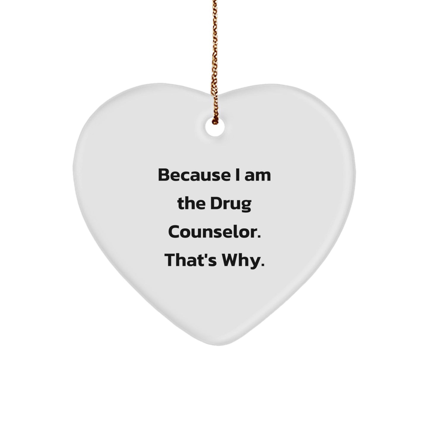 Funny Drug Counselor Heart Ornament Gifts from Family to Drug Counselor, Because I Am The Drug Counselor. That's Why. Christmas Unique Gifts - Image 1
