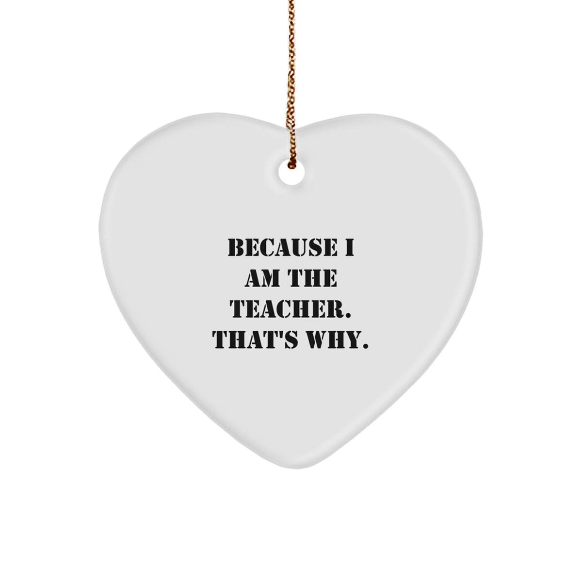 Funny Teacher Heart Ornament Gifts from Men or Women for Christmas - Because I Am The Teacher That's Why. - Image 1