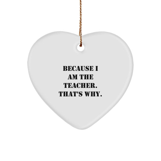 Funny Teacher Heart Ornament Gifts from Men or Women for Christmas - Because I Am The Teacher That's Why. - Image 1