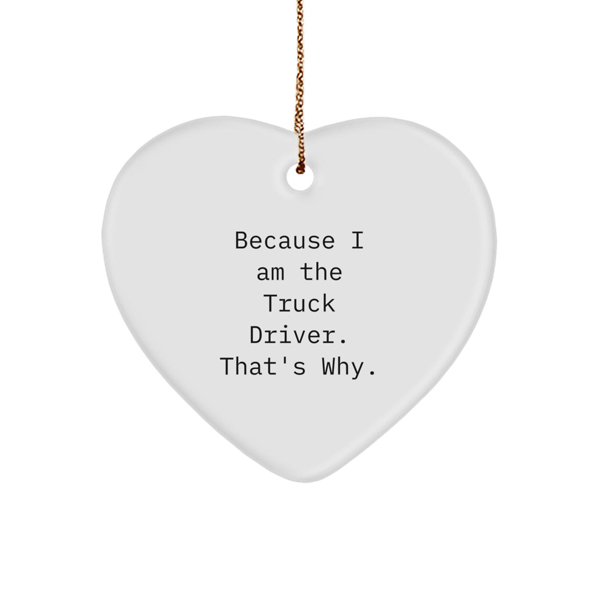 Funny Truck Driver Gifts from Friends for Him - Because I Am The Truck Driver. That's Why. Christmas Ornament - Image 1