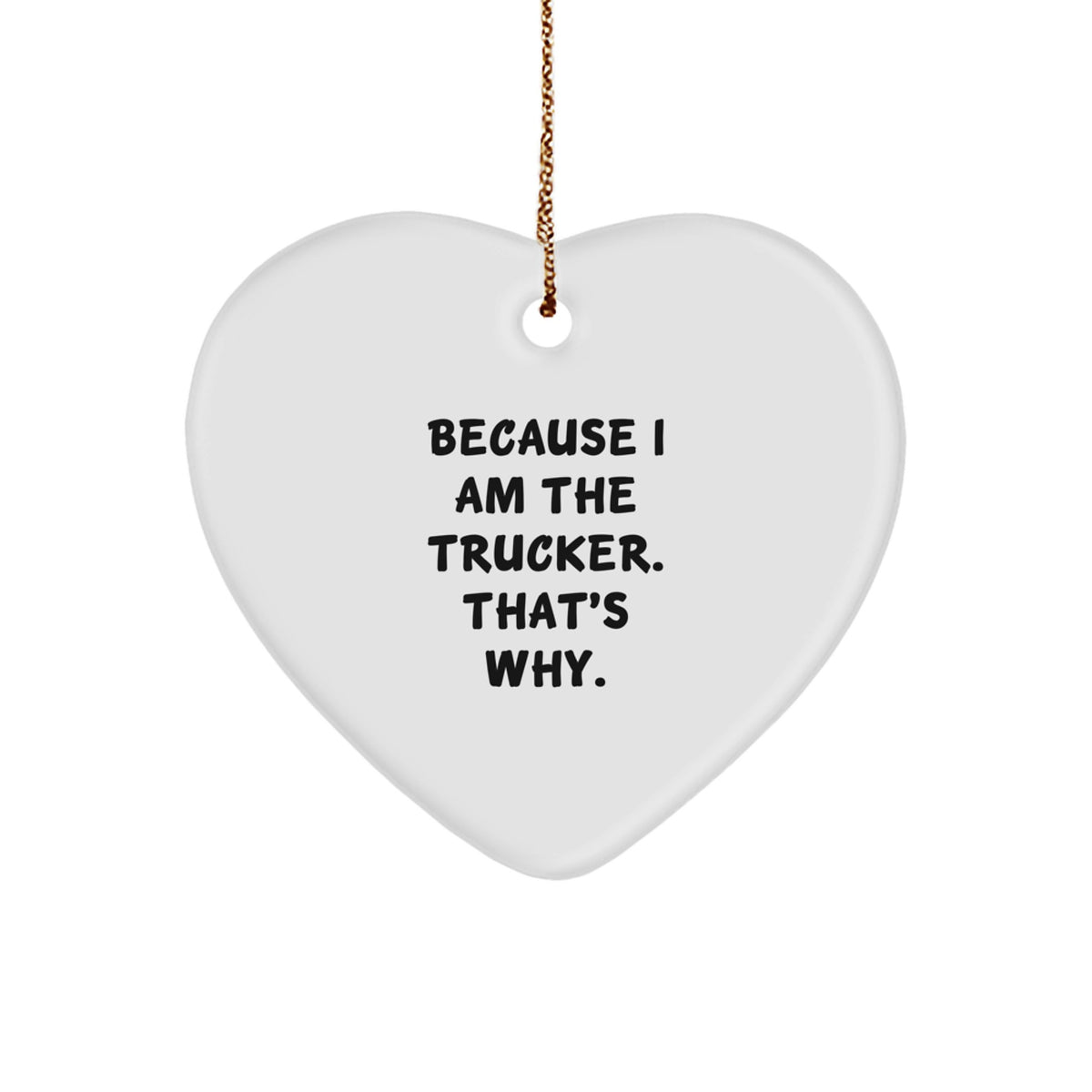 Funny Trucker Gifts from Family - Trucker Heart Ornament, Trucker Christmas Unique Gifts, Funny Because I Am The Trucker That's Why Heart - Image 1