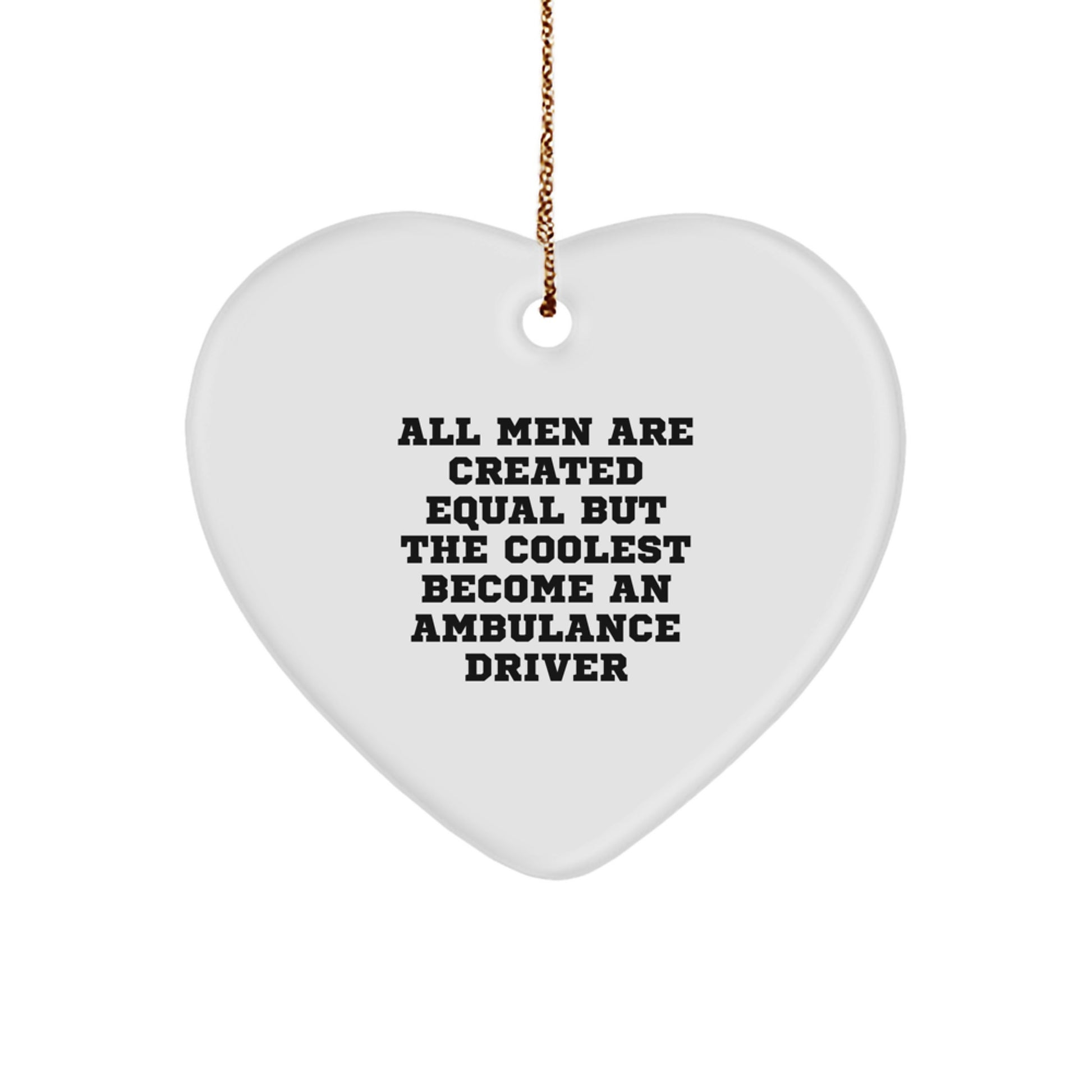 Ambulance Driver Gifts from Men - Funny Heart Ornament, 'All Men Are Created Equal But The Coolest Become An Ambulance Driver' Quote, White Color, Heart Shaped, Perfect for Christmas - Image 1