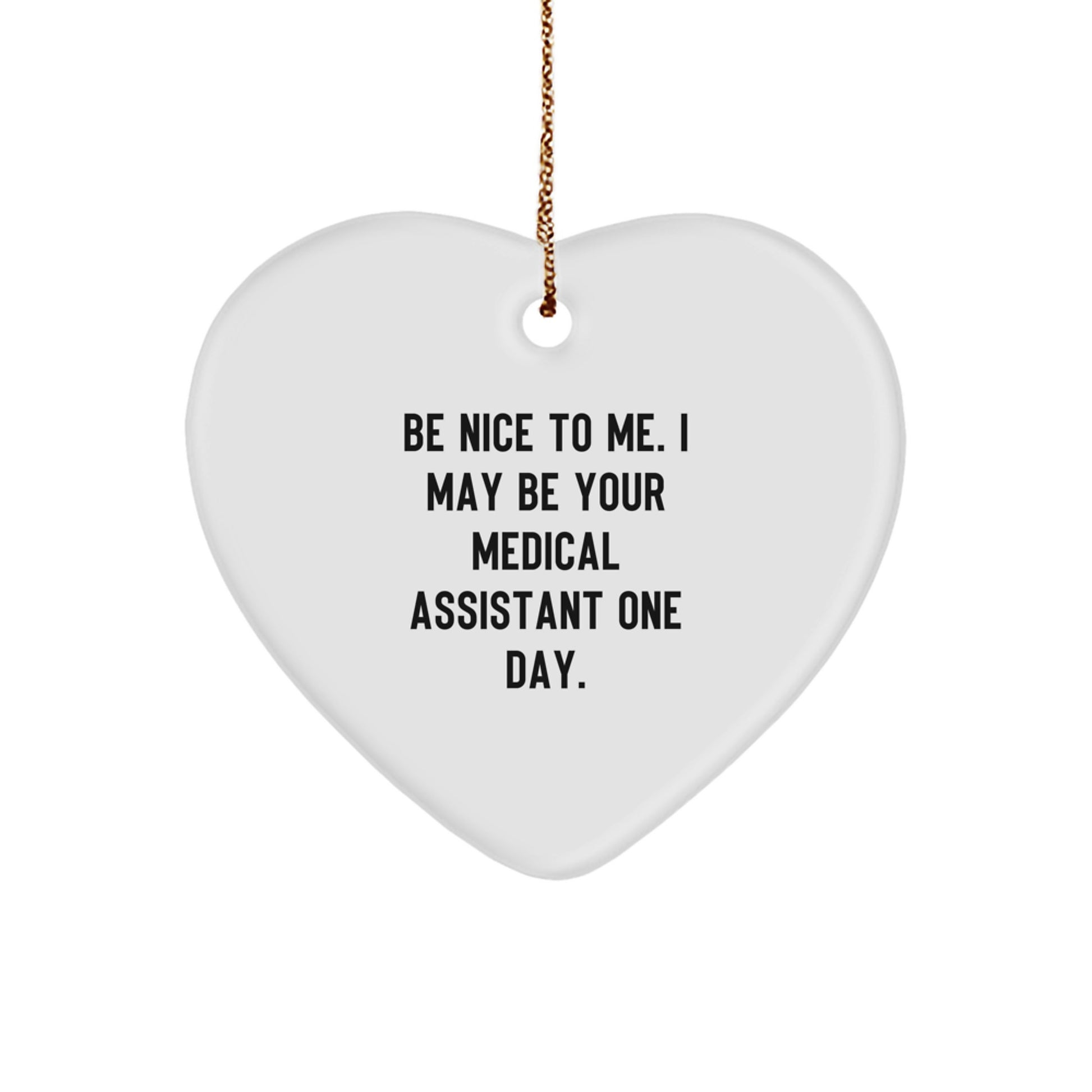 Be Nice to Me, Medical Assistants! Funny Heart Ornament Gift from Friends to Medical Assistants - Image 1